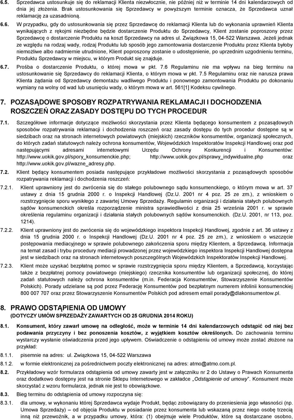 6. W przypadku, gdy do ustosunkowania się przez Sprzedawcę do reklamacji Klienta lub do wykonania uprawnień Klienta wynikających z rękojmi niezbędne będzie dostarczenie Produktu do Sprzedawcy, Klient