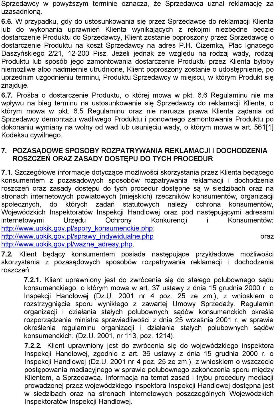 zostanie poproszony przez Sprzedawcę o dostarczenie Produktu na koszt Sprzedawcy na adres P.H. Ciżemka, Plac Ignacego Daszyńskiego 2/21, 12-200 Pisz.