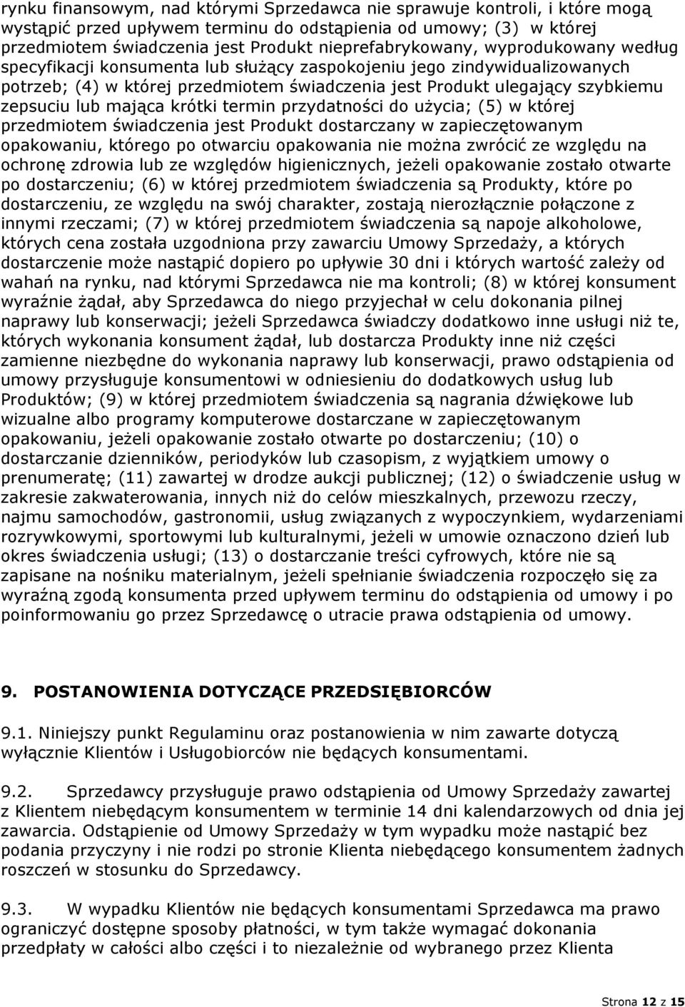 zepsuciu lub mająca krótki termin przydatności do użycia; (5) w której przedmiotem świadczenia jest Produkt dostarczany w zapieczętowanym opakowaniu, którego po otwarciu opakowania nie można zwrócić