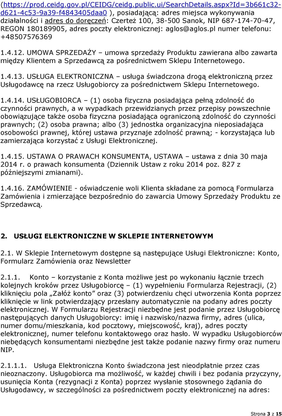 elektronicznej: aglos@aglos.pl numer telefonu: +48507576369 1.4.12. UMOWA SPRZEDAŻY umowa sprzedaży Produktu zawierana albo zawarta między Klientem a Sprzedawcą za pośrednictwem Sklepu Internetowego.