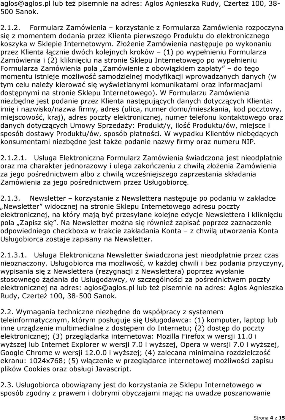 Złożenie Zamówienia następuje po wykonaniu przez Klienta łącznie dwóch kolejnych kroków (1) po wypełnieniu Formularza Zamówienia i (2) kliknięciu na stronie Sklepu Internetowego po wypełnieniu
