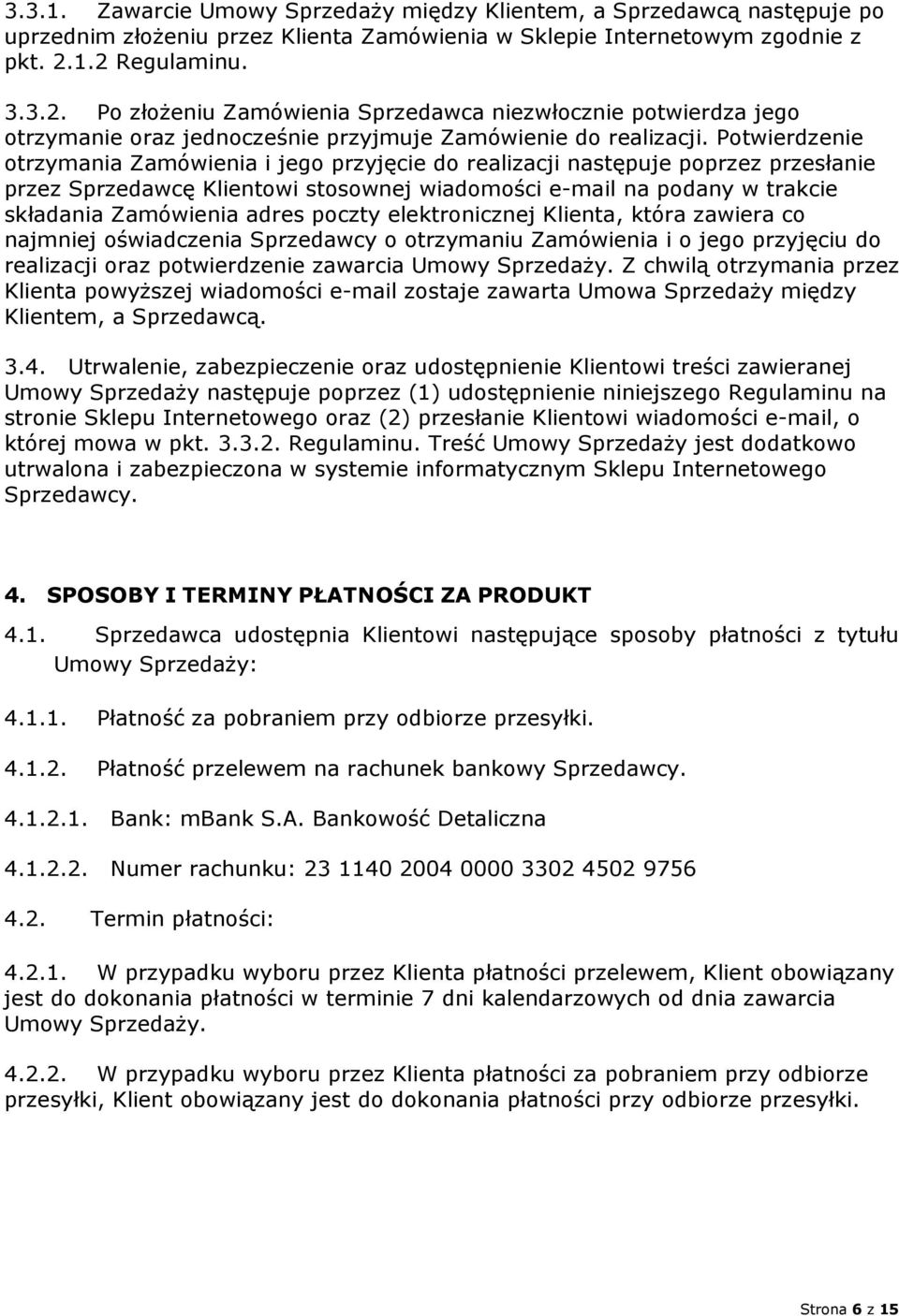Potwierdzenie otrzymania Zamówienia i jego przyjęcie do realizacji następuje poprzez przesłanie przez Sprzedawcę Klientowi stosownej wiadomości e-mail na podany w trakcie składania Zamówienia adres