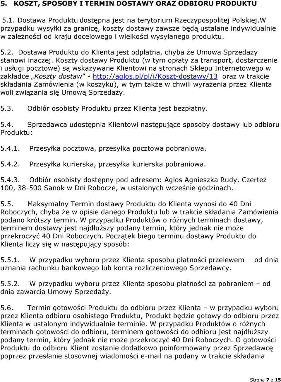 Dostawa Produktu do Klienta jest odpłatna, chyba że Umowa Sprzedaży stanowi inaczej.