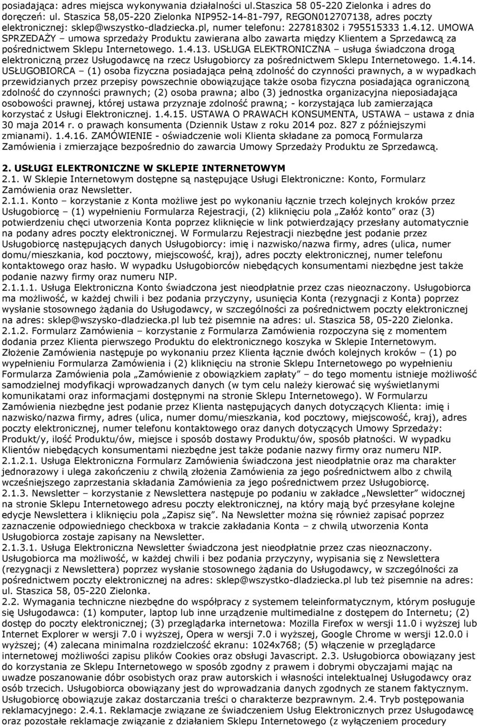 1.4.13. USŁUGA ELEKTRONICZNA usługa świadczona drogą elektroniczną przez Usługodawcę na rzecz Usługobiorcy za pośrednictwem Sklepu Internetowego. 1.4.14.