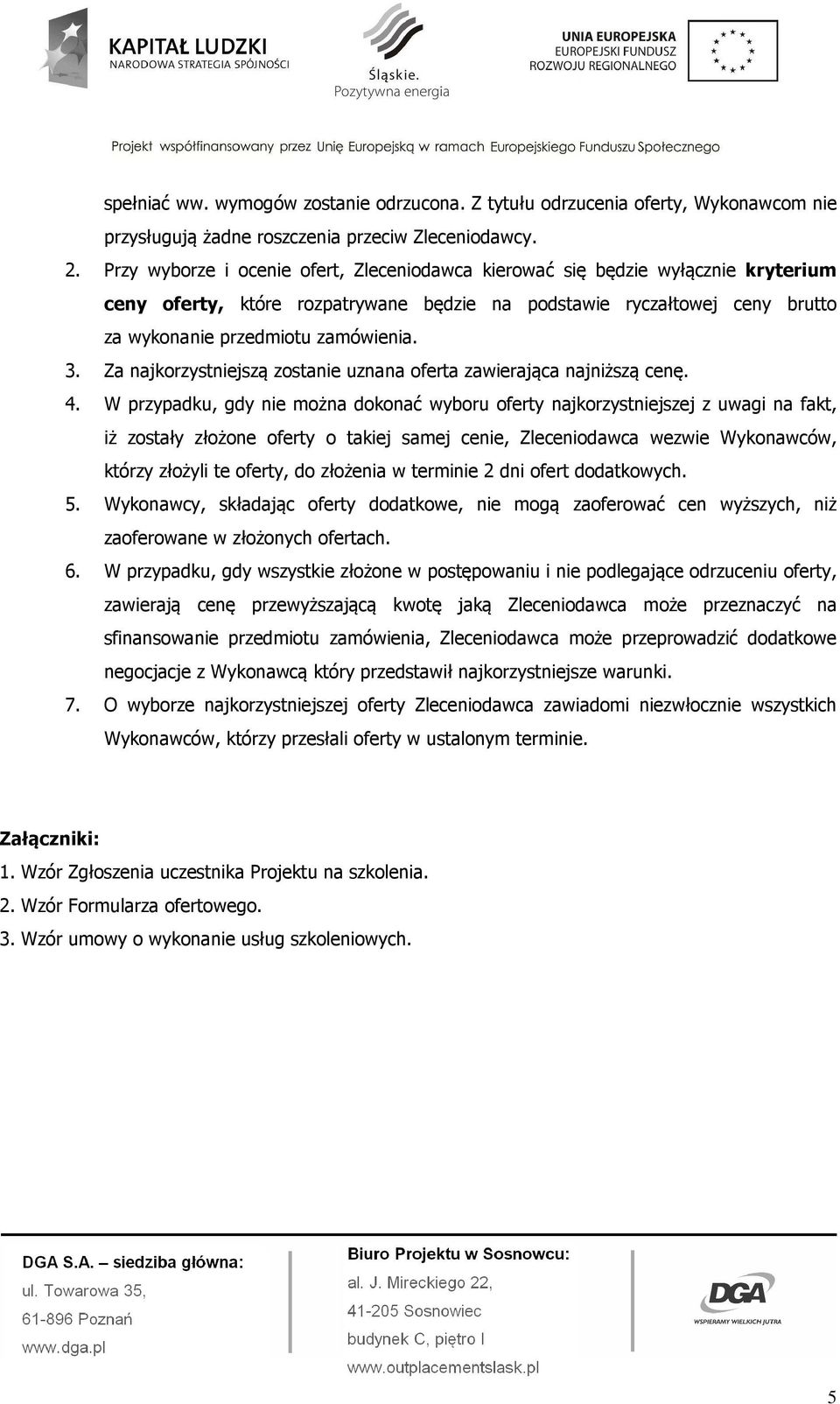 Za najkorzystniejszą zostanie uznana oferta zawierająca najniższą cenę. 4.