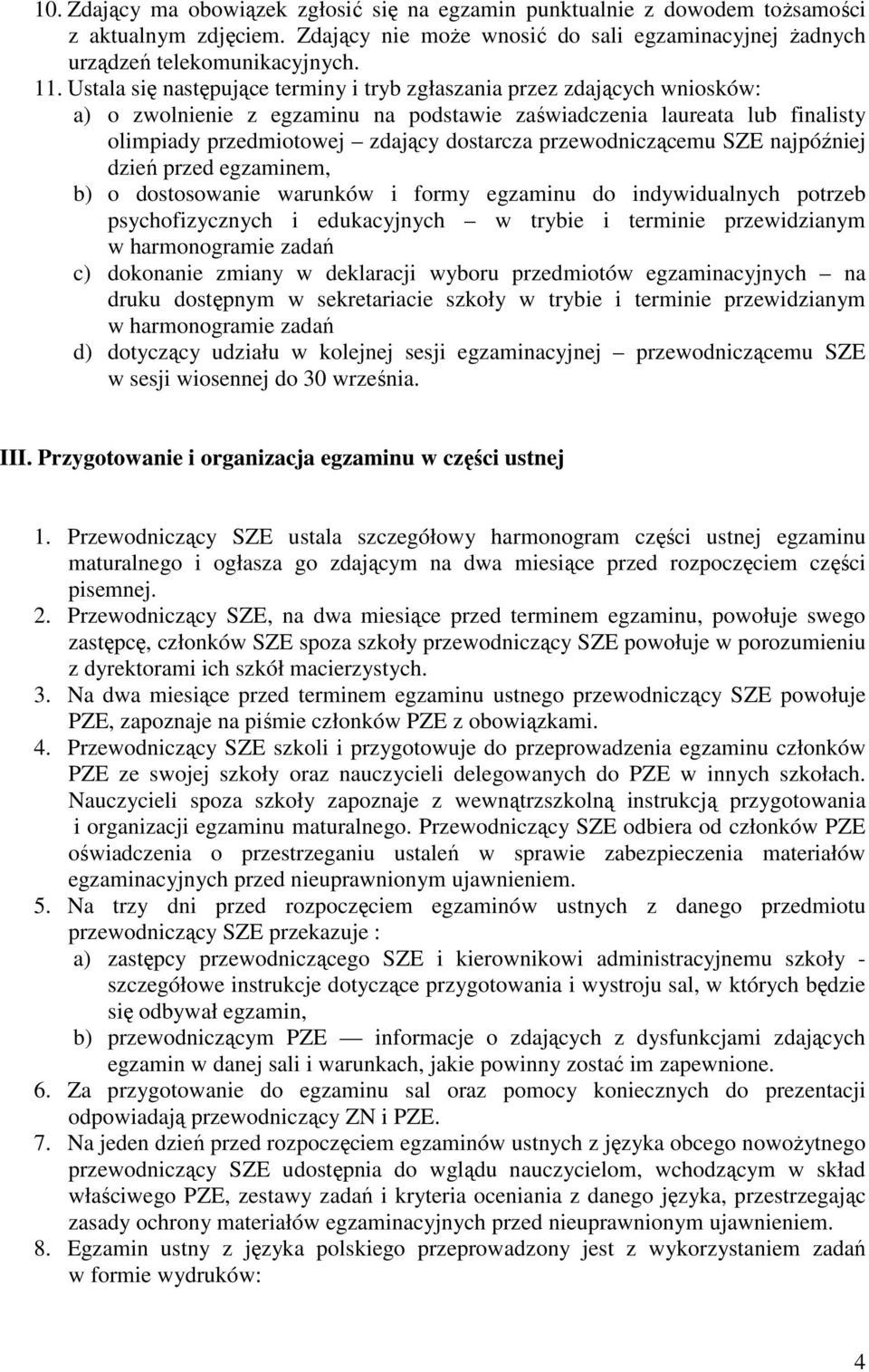 przewodniczącemu SZE najpóźniej dzień przed egzaminem, b) o dostosowanie warunków i formy egzaminu do indywidualnych potrzeb psychofizycznych i edukacyjnych w trybie i terminie przewidzianym w