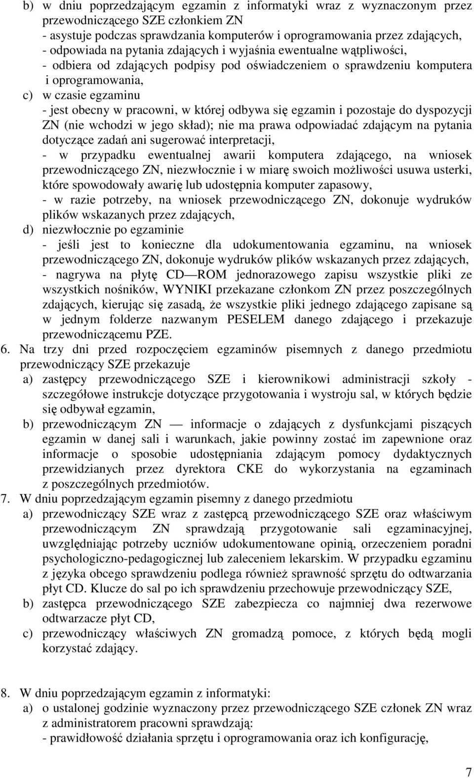 odbywa się egzamin i pozostaje do dyspozycji ZN (nie wchodzi w jego skład); nie ma prawa odpowiadać zdającym na pytania dotyczące zadań ani sugerować interpretacji, - w przypadku ewentualnej awarii