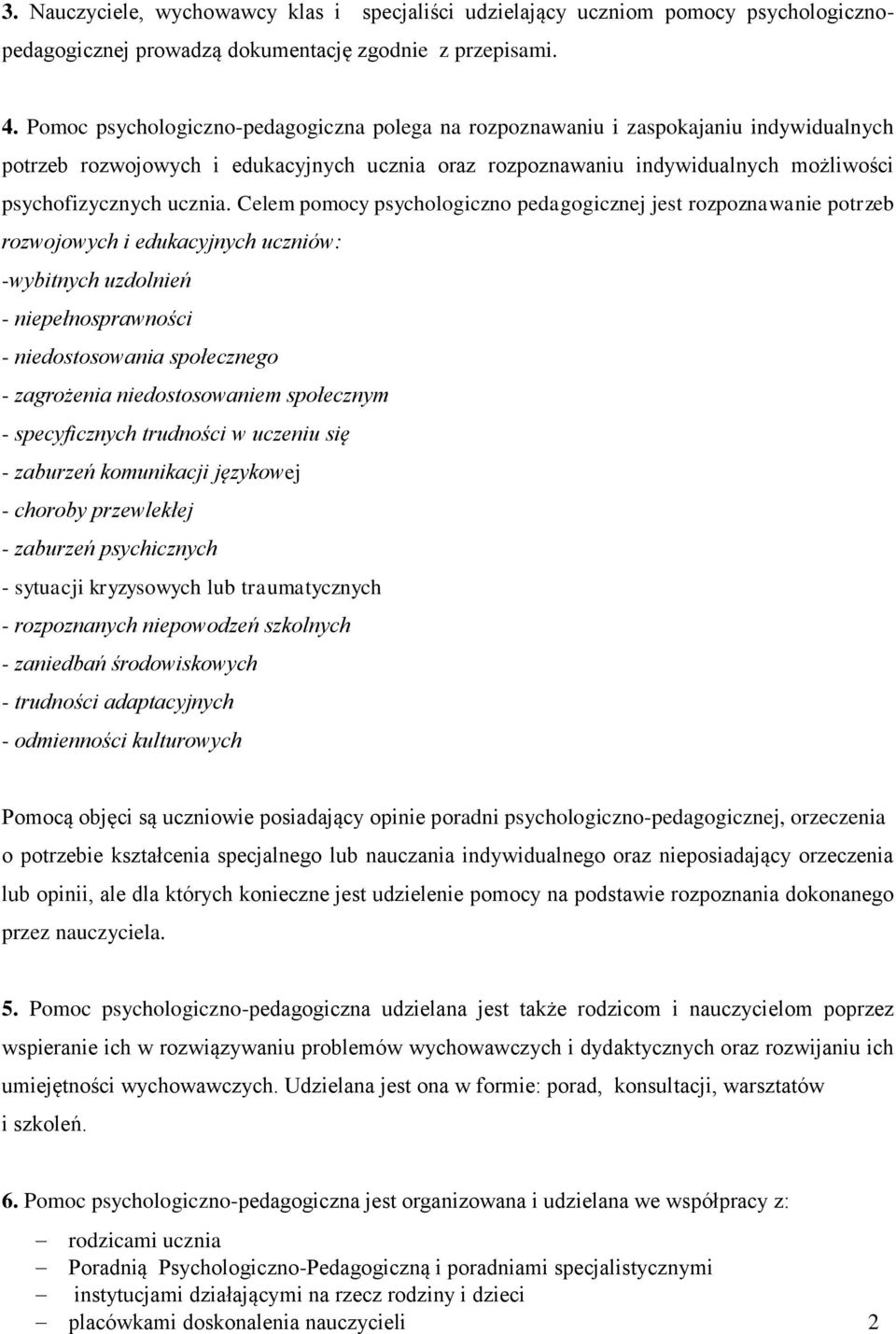 Celem pomocy psychologiczno pedagogicznej jest rozpoznawanie potrzeb rozwojowych i edukacyjnych uczniów: -wybitnych uzdolnień - niepełnosprawności - niedostosowania społecznego - zagrożenia