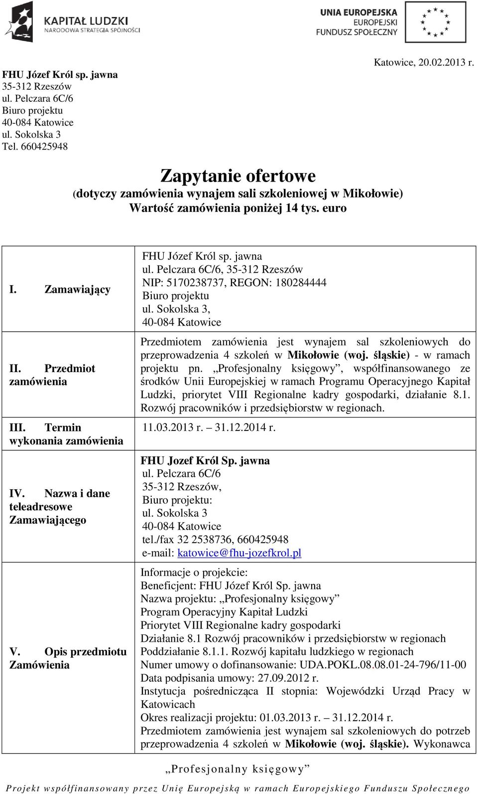 Nazwa i dane teleadresowe Zamawiającego V. Opis przedmiotu Zamówienia FHU Józef Król sp. jawna ul. Pelczara 6C/6, 35-312 Rzeszów NIP: 5170238737, REGON: 180284444 Biuro projektu ul.