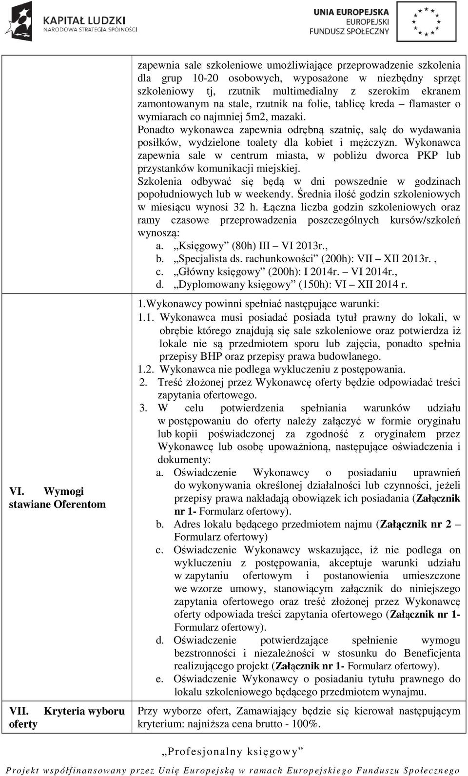 ekranem zamontowanym na stale, rzutnik na folie, tablicę kreda flamaster o wymiarach co najmniej 5m2, mazaki.