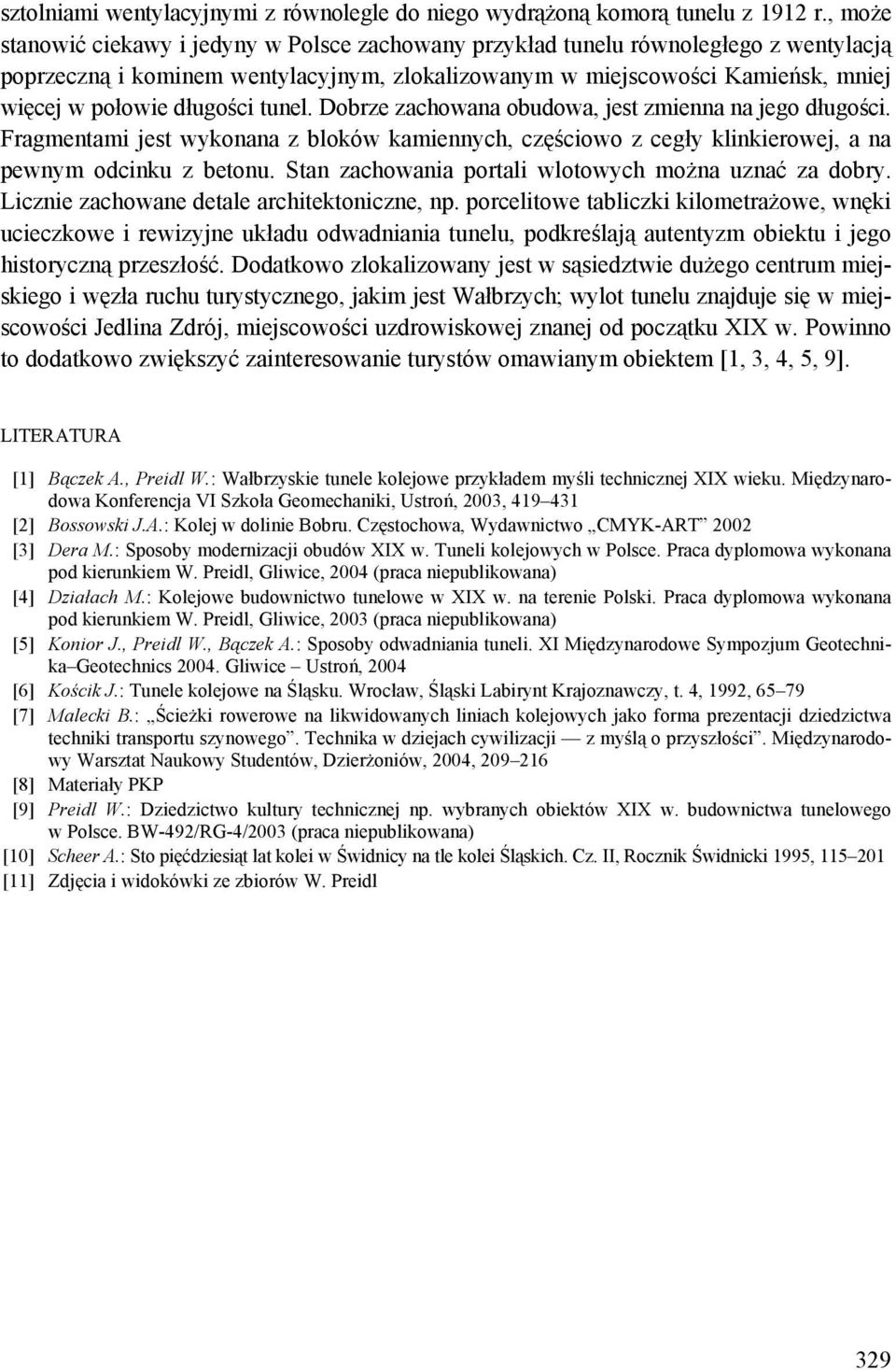 długości tunel. Dobrze zachowana obudowa, jest zmienna na jego długości. Fragmentami jest wykonana z bloków kamiennych, częściowo z cegły klinkierowej, a na pewnym odcinku z betonu.