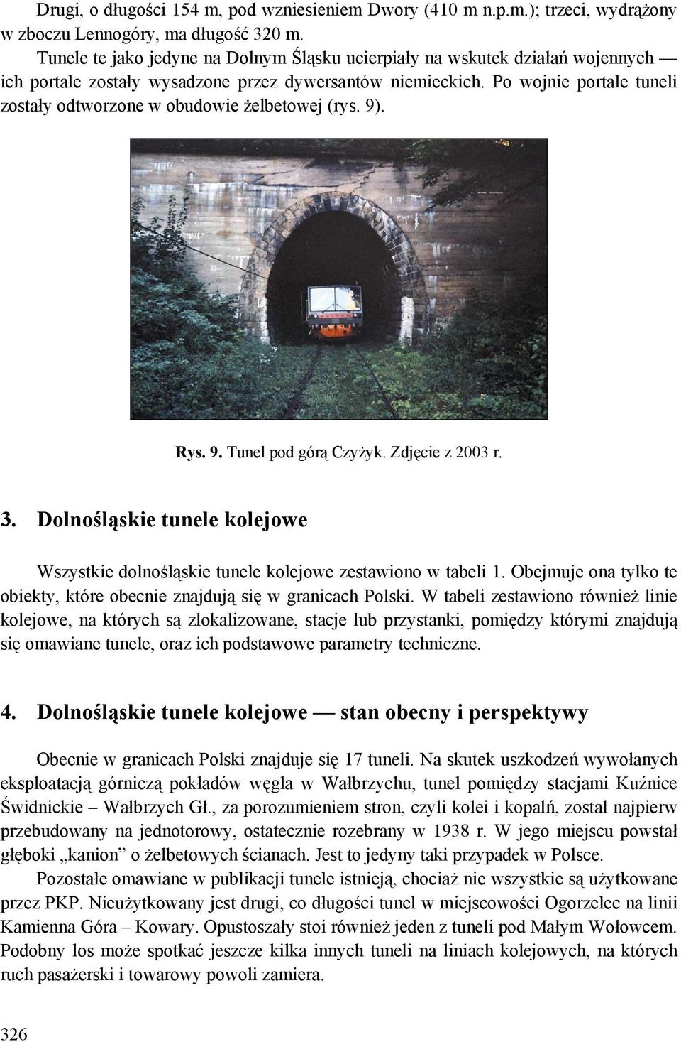 Po wojnie portale tuneli zostały odtworzone w obudowie żelbetowej (rys. 9). Rys. 9. Tunel pod górą Czyżyk. Zdjęcie z 2003 r. 3.