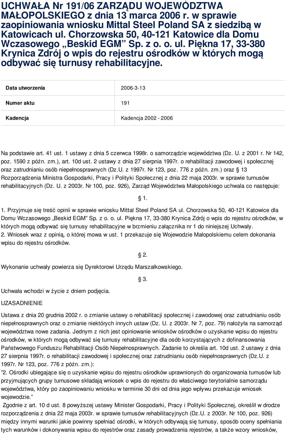 Data utworzenia 2006-3-13 Numer aktu 191 Kadencja Kadencja 2002-2006 Na podstawie art. 41 ust. 1 ustawy z dnia 5 czerwca 1998r. o samorządzie województwa (Dz. U. z 2001 r. Nr 142, poz. 1590 z późn.