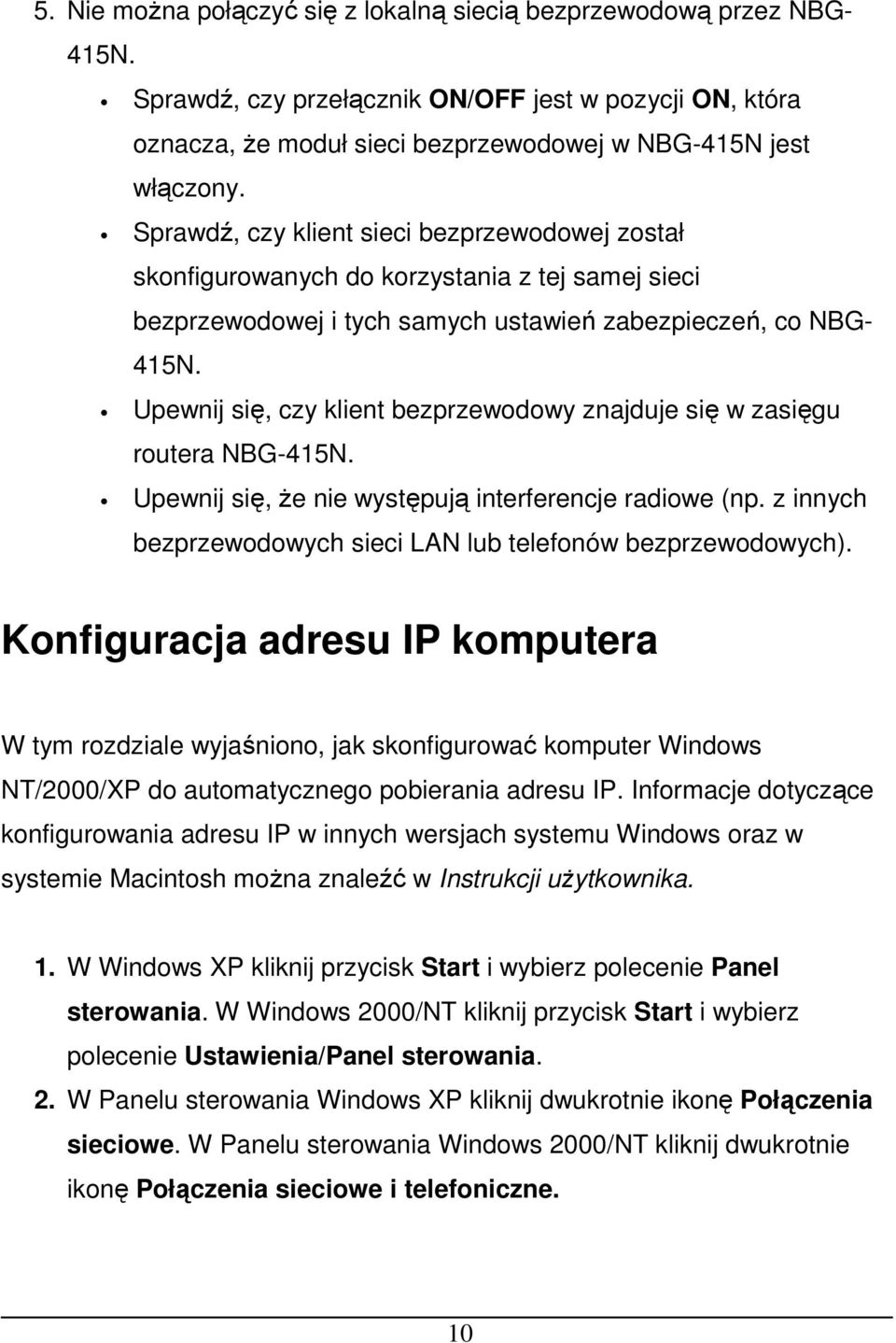 Upewnij się, czy klient bezprzewodowy znajduje się w zasięgu routera NBG-415N. Upewnij się, że nie występują interferencje radiowe (np.