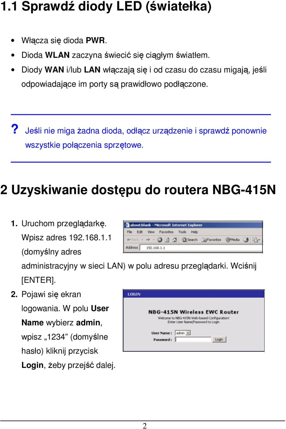 ? Jeśli nie miga żadna dioda, odłącz urządzenie i sprawdź ponownie wszystkie połączenia sprzętowe. 2 Uzyskiwanie dostępu do routera NBG-415N 1.