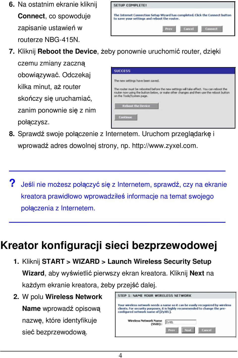 http://www.zyxel.com.? Jeśli nie możesz połączyć się z Internetem, sprawdź, czy na ekranie kreatora prawidłowo wprowadziłeś informacje na temat swojego połączenia z Internetem.