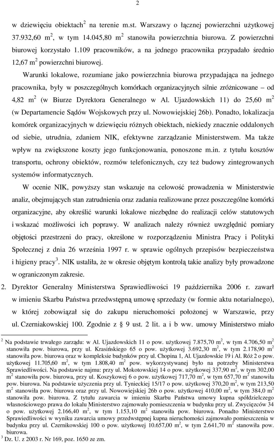 Warunki lokalowe, rozumiane jako powierzchnia biurowa przypadająca na jednego pracownika, były w poszczególnych komórkach organizacyjnych silnie zróŝnicowane od 4,82 m 2 (w Biurze Dyrektora