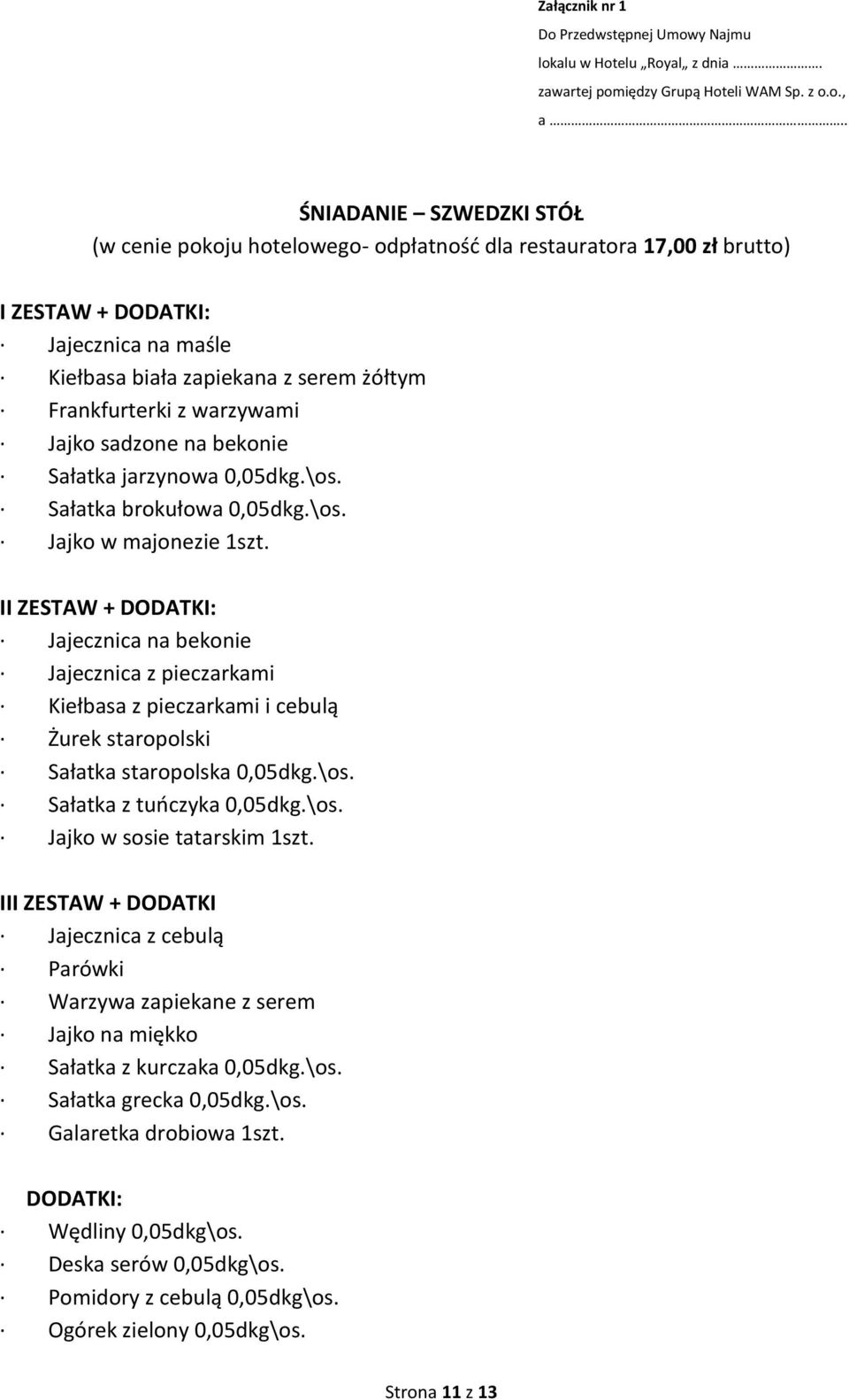 warzywami Jajko sadzone na bekonie Sałatka jarzynowa 0,05dkg.\os. Sałatka brokułowa 0,05dkg.\os. Jajko w majonezie 1szt.