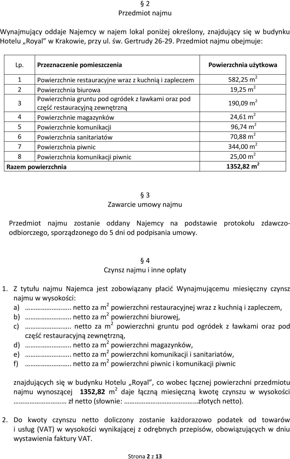 pod część restauracyjną zewnętrzną 190,09 m 2 4 Powierzchnie magazynków 24,61 m 2 5 Powierzchnie komunikacji 96,74 m 2 6 Powierzchnia sanitariatów 70,88 m 2 7 Powierzchnia piwnic 344,00 m 2 8