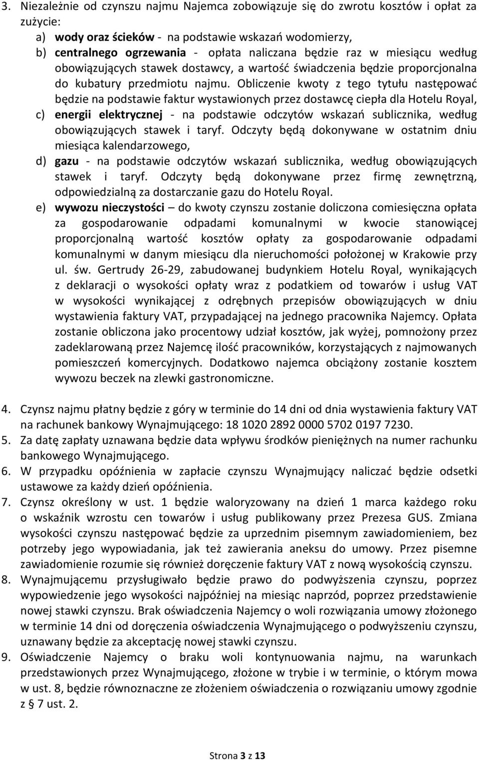 Obliczenie kwoty z tego tytułu następować będzie na podstawie faktur wystawionych przez dostawcę ciepła dla Hotelu Royal, c) energii elektrycznej - na podstawie odczytów wskazań sublicznika, według