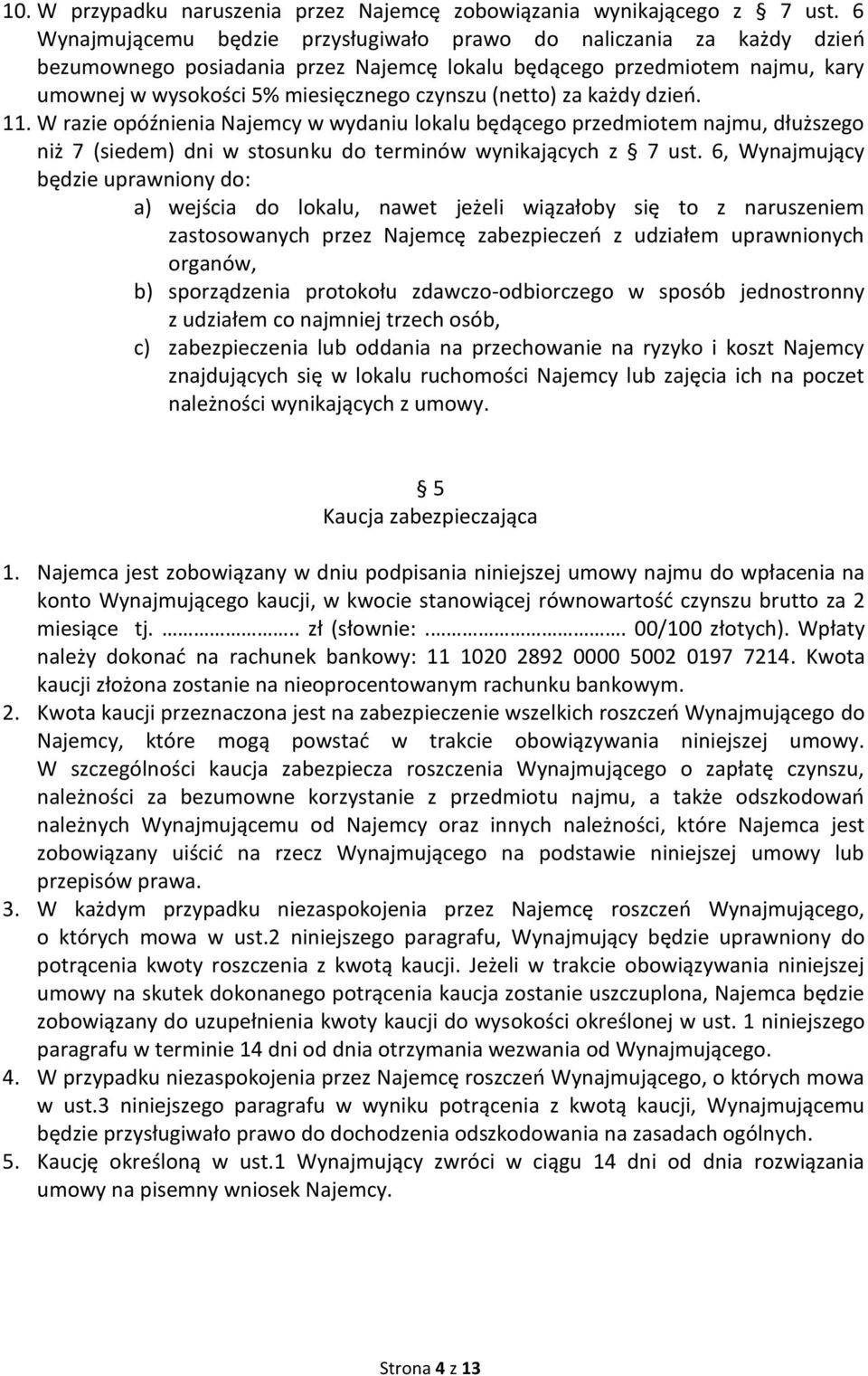(netto) za każdy dzień. 11. W razie opóźnienia Najemcy w wydaniu lokalu będącego przedmiotem najmu, dłuższego niż 7 (siedem) dni w stosunku do terminów wynikających z 7 ust.