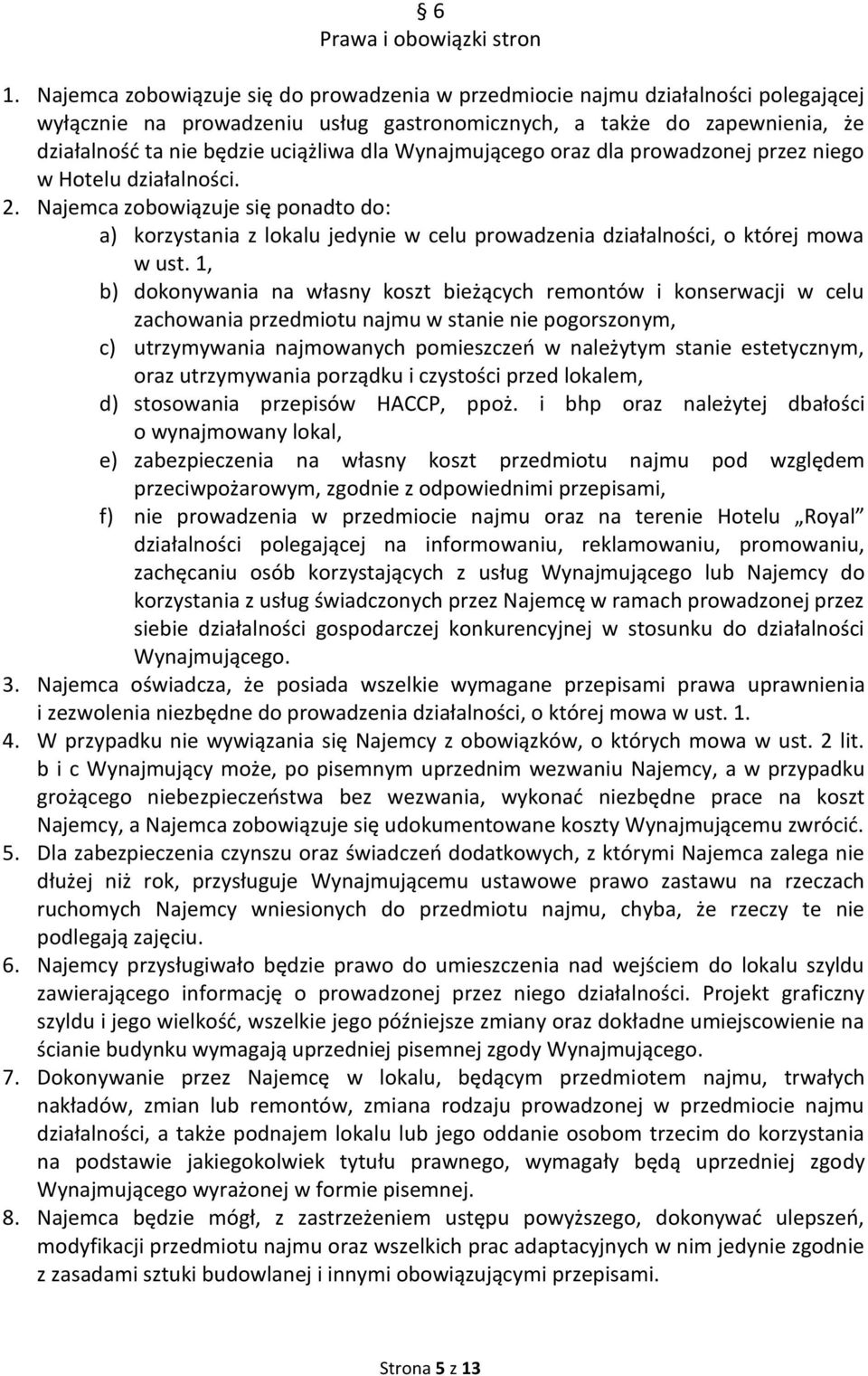 Wynajmującego oraz dla prowadzonej przez niego w Hotelu działalności. 2. Najemca zobowiązuje się ponadto do: a) korzystania z lokalu jedynie w celu prowadzenia działalności, o której mowa w ust.