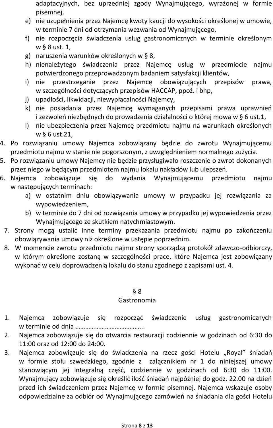 1, g) naruszenia warunków określonych w 8, h) nienależytego świadczenia przez Najemcę usług w przedmiocie najmu potwierdzonego przeprowadzonym badaniem satysfakcji klientów, i) nie przestrzeganie