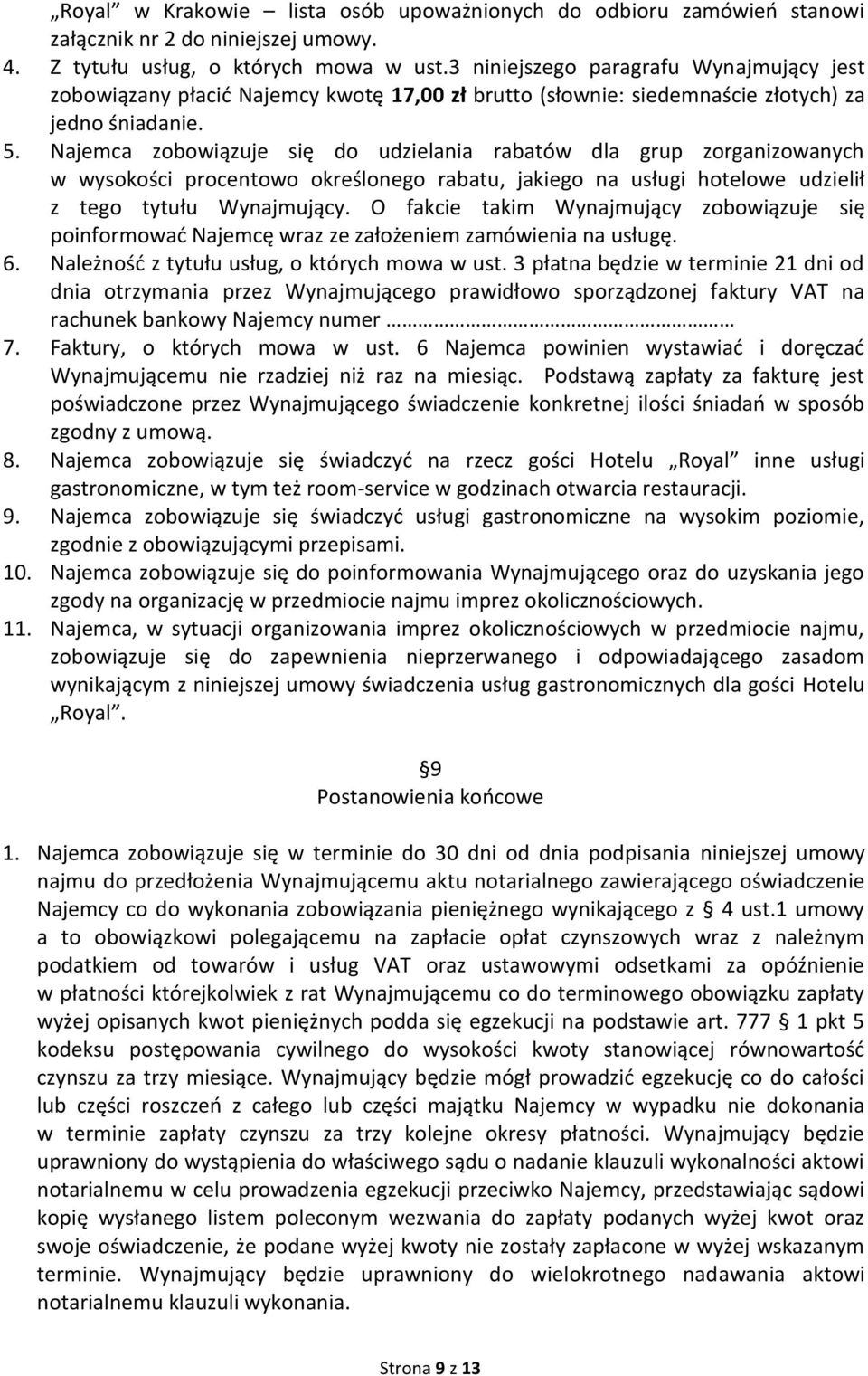 Najemca zobowiązuje się do udzielania rabatów dla grup zorganizowanych w wysokości procentowo określonego rabatu, jakiego na usługi hotelowe udzielił z tego tytułu Wynajmujący.