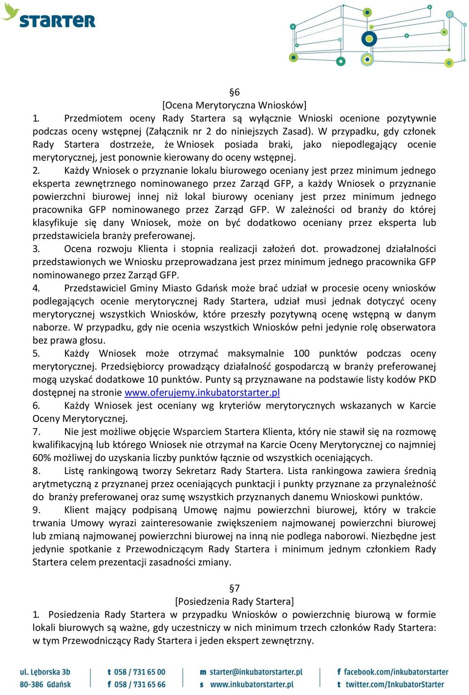 Każdy Wniosek o przyznanie lokalu biurowego oceniany jest przez minimum jednego eksperta zewnętrznego nominowanego przez Zarząd GFP, a każdy Wniosek o przyznanie powierzchni biurowej innej niż lokal