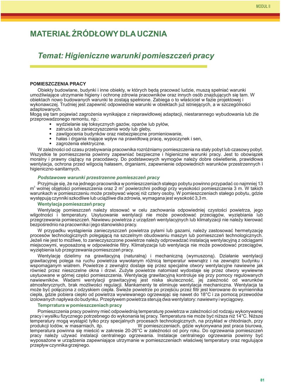 Zabiega o to właściciel w fazie projektowej i wykonawczej. Trudniej jest zapewnić odpowiednie warunki w obiektach już istniejących, a w szczególności adaptowanych.