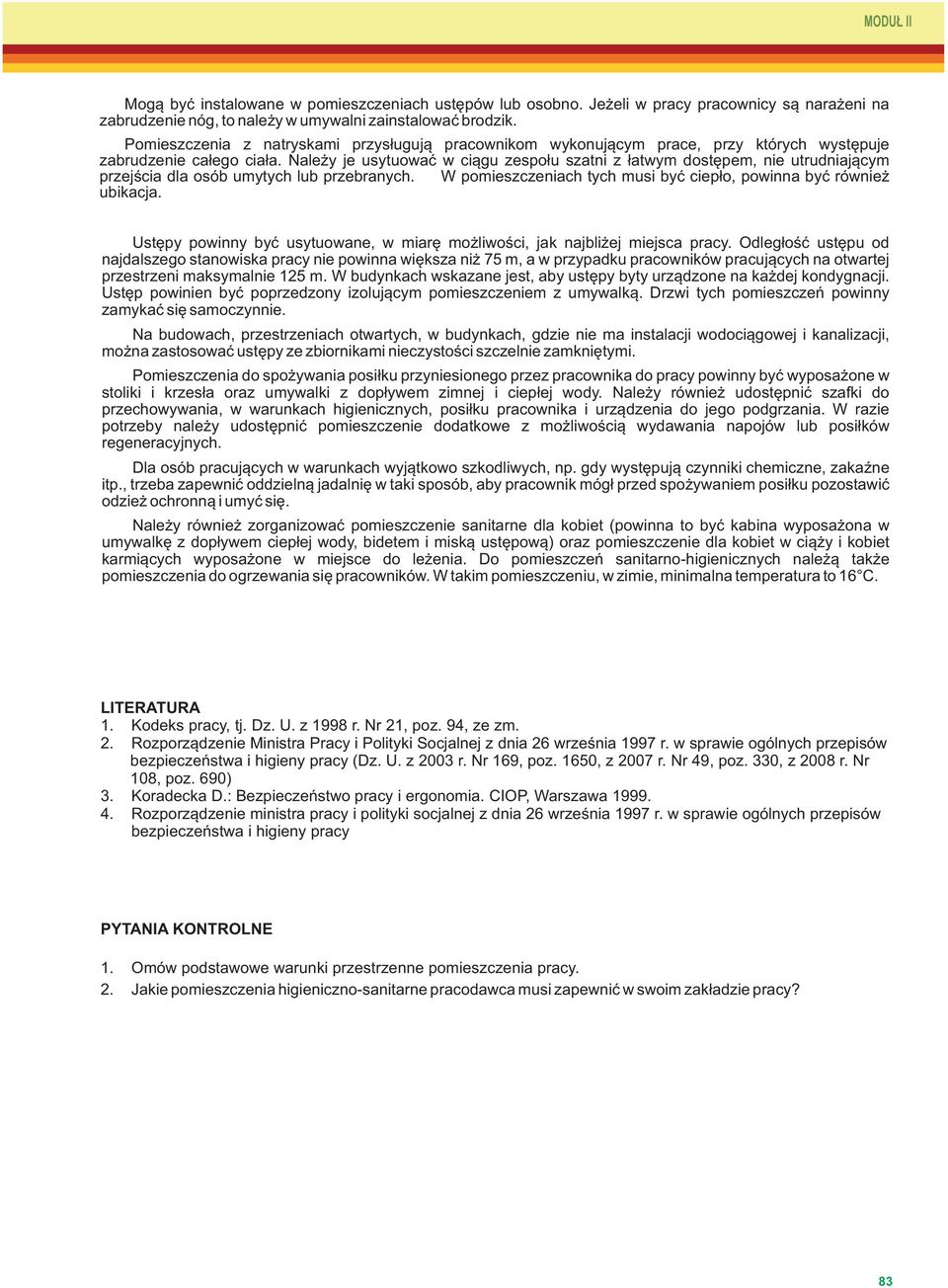 Należy je usytuować w ciągu zespołu szatni z łatwym dostępem, nie utrudniającym przejścia dla osób umytych lub przebranych. W pomieszczeniach tych musi być ciepło, powinna być również ubikacja.