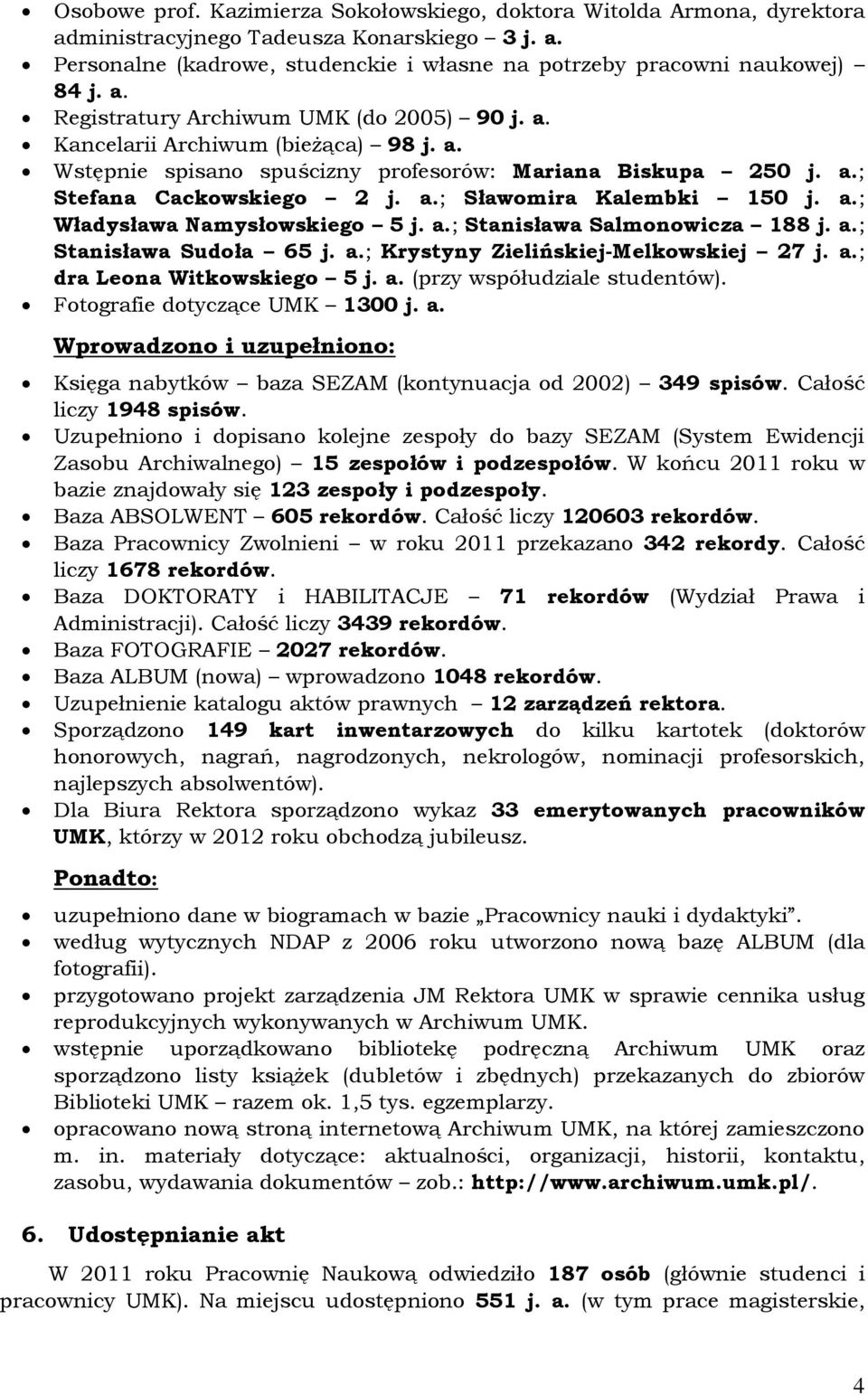 a.; Władysława Namysłowskiego 5 j. a.; Stanisława Salmonowicza 188 j. a.; Stanisława Sudoła 65 j. a.; Krystyny Zielińskiej-Melkowskiej 27 j. a.; dra Leona Witkowskiego 5 j. a. (przy współudziale studentów).