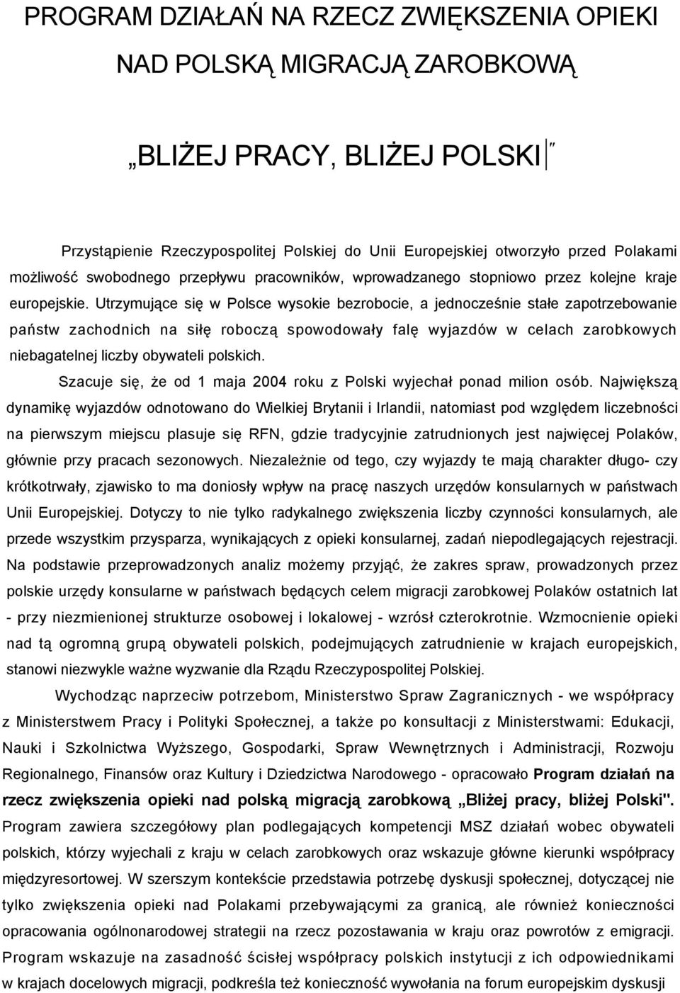 Utrzymujące się w Polsce wysokie bezrobocie, a jednocześnie stałe zapotrzebowanie państw zachodnich na siłę roboczą spowodowały falę wyjazdów w celach zarobkowych niebagatelnej liczby obywateli