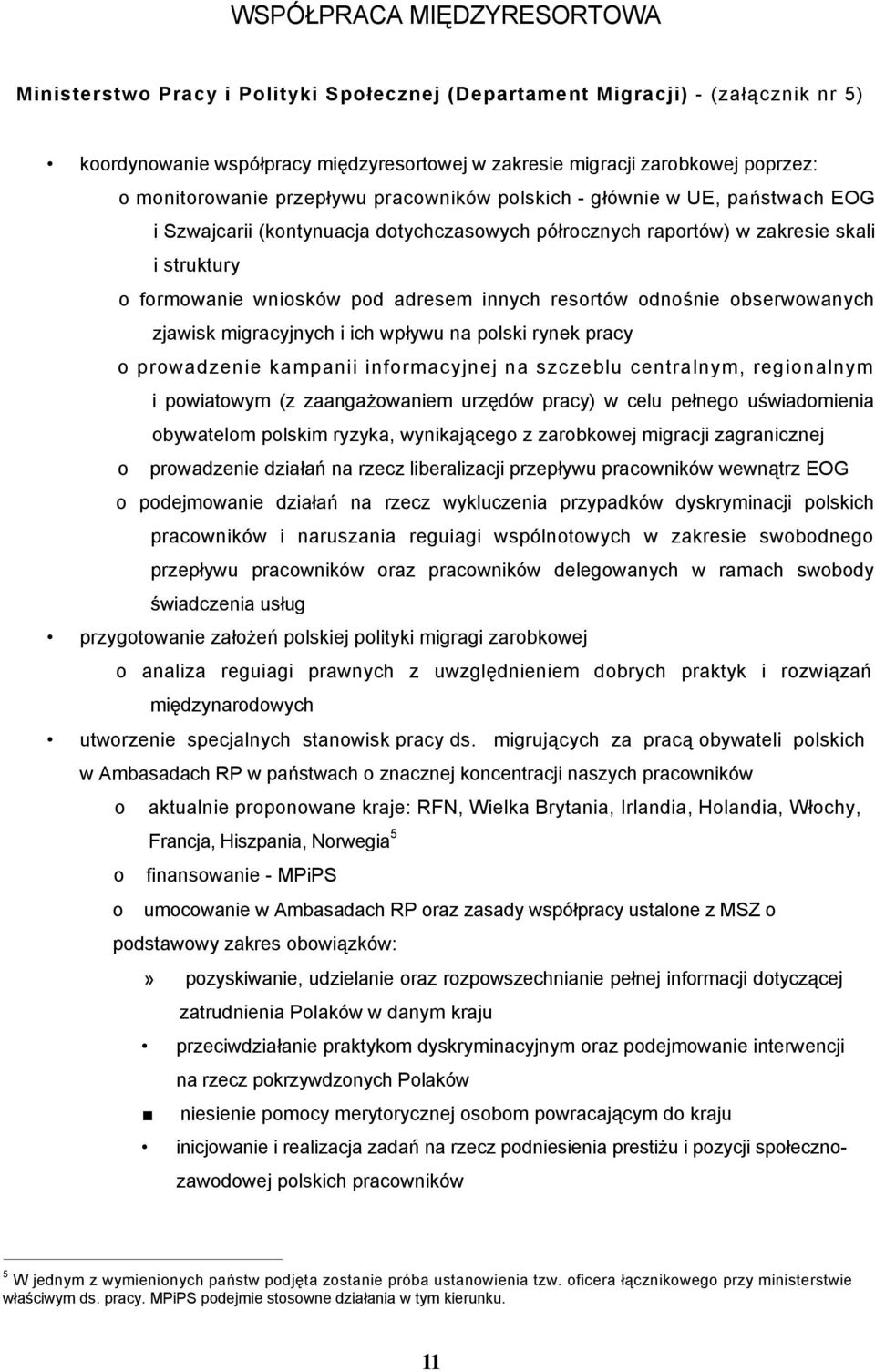 adresem innych resortów odnośnie obserwowanych zjawisk migracyjnych i ich wpływu na polski rynek pracy o prowadzenie kampanii informacyjnej na szczeblu centralnym, regionalnym i powiatowym (z