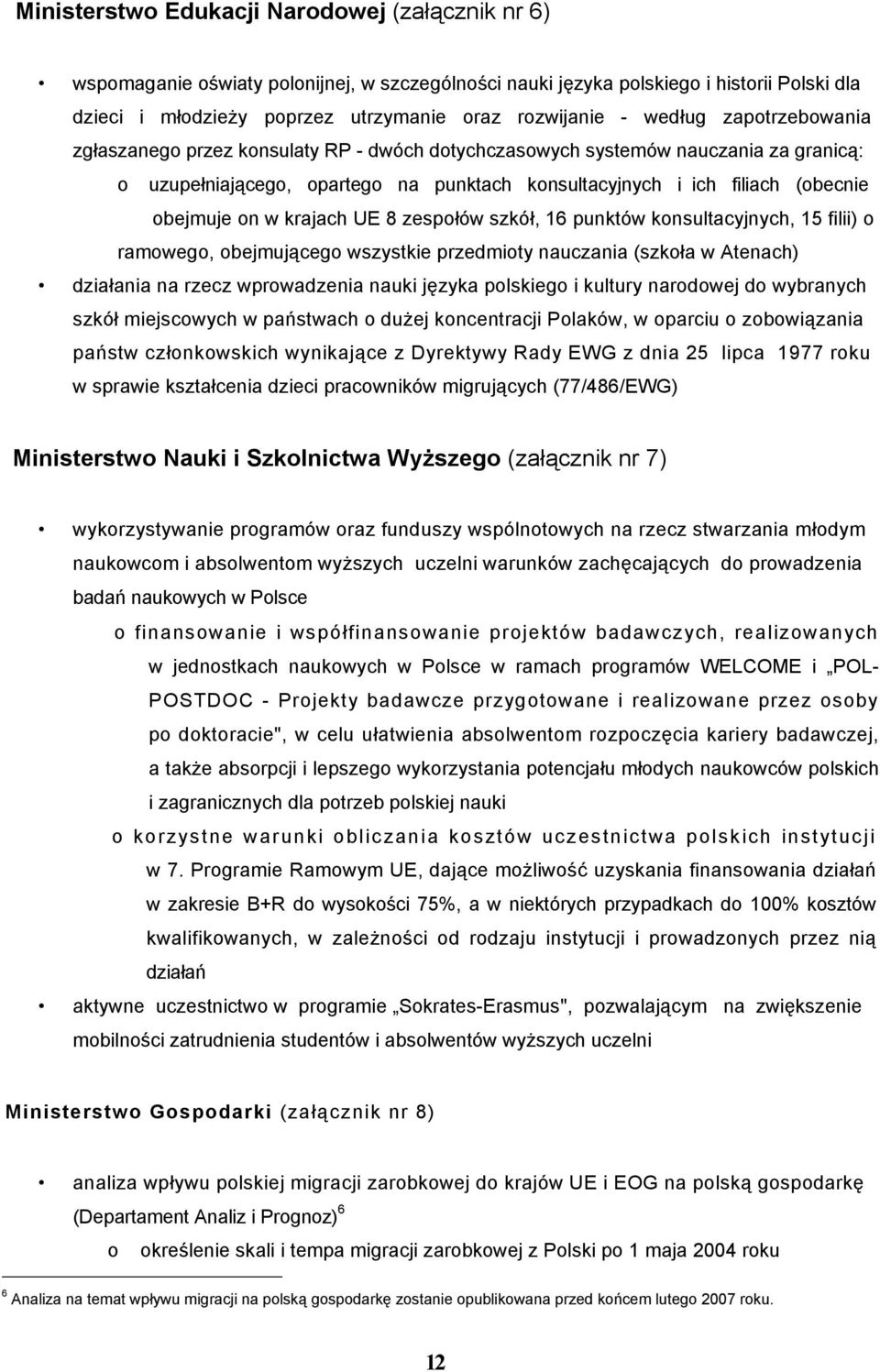 w krajach UE 8 zespołów szkół, 16 punktów konsultacyjnych, 15 filii) o ramowego, obejmującego wszystkie przedmioty nauczania (szkoła w Atenach) działania na rzecz wprowadzenia nauki języka polskiego