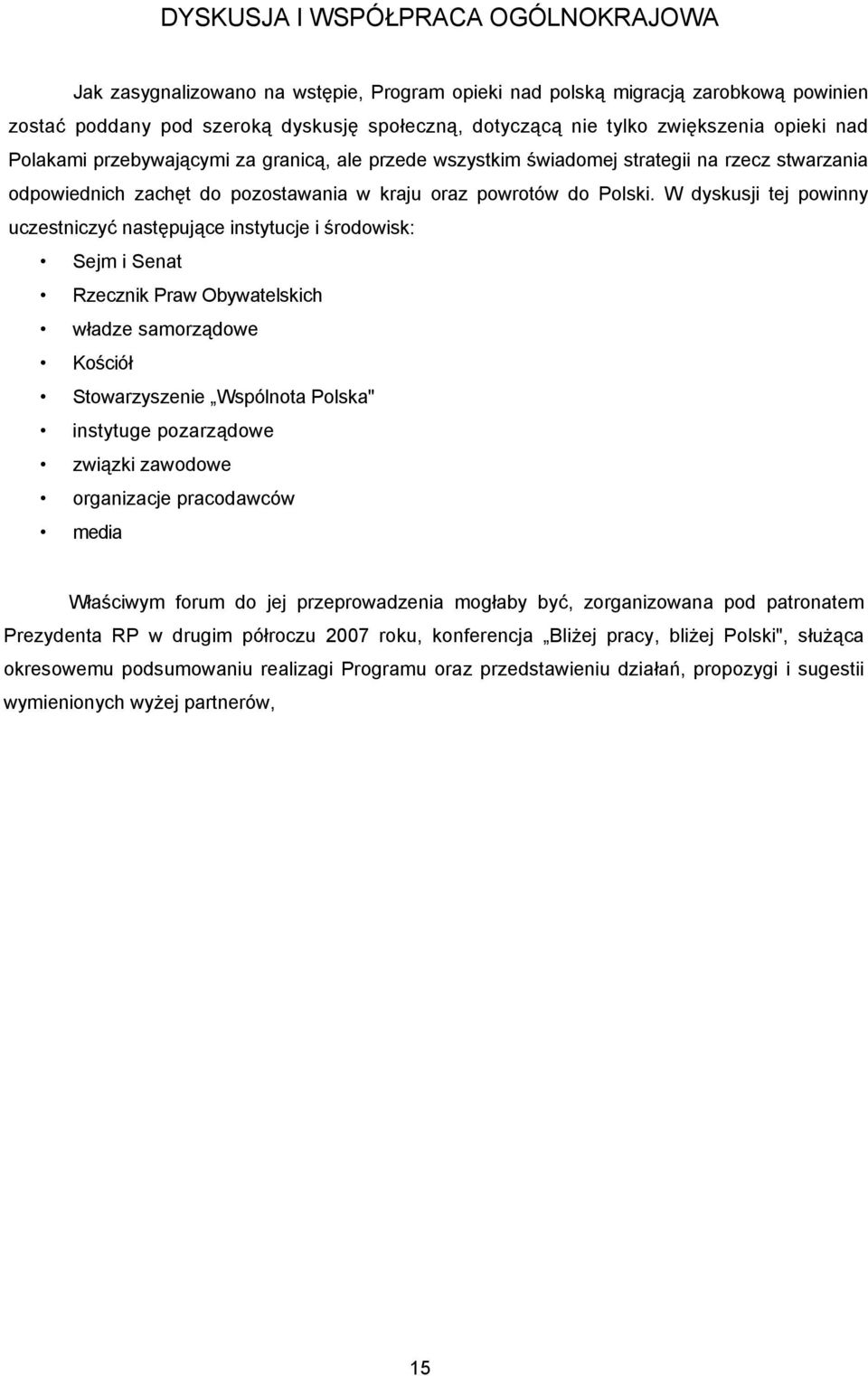 W dyskusji tej powinny uczestniczyć następujące instytucje i środowisk: Sejm i Senat Rzecznik Praw Obywatelskich władze samorządowe Kościół Stowarzyszenie Wspólnota Polska" instytuge pozarządowe