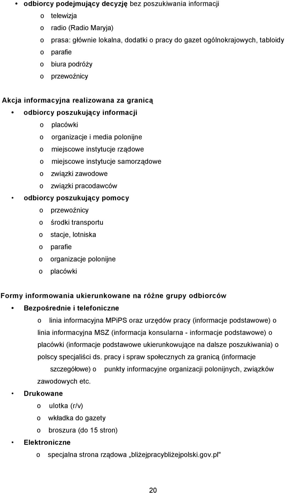 związki zawodowe o związki pracodawców odbiorcy poszukujący pomocy o przewoźnicy o środki transportu o stacje, lotniska o parafie o organizacje polonijne o placówki Formy informowania ukierunkowane