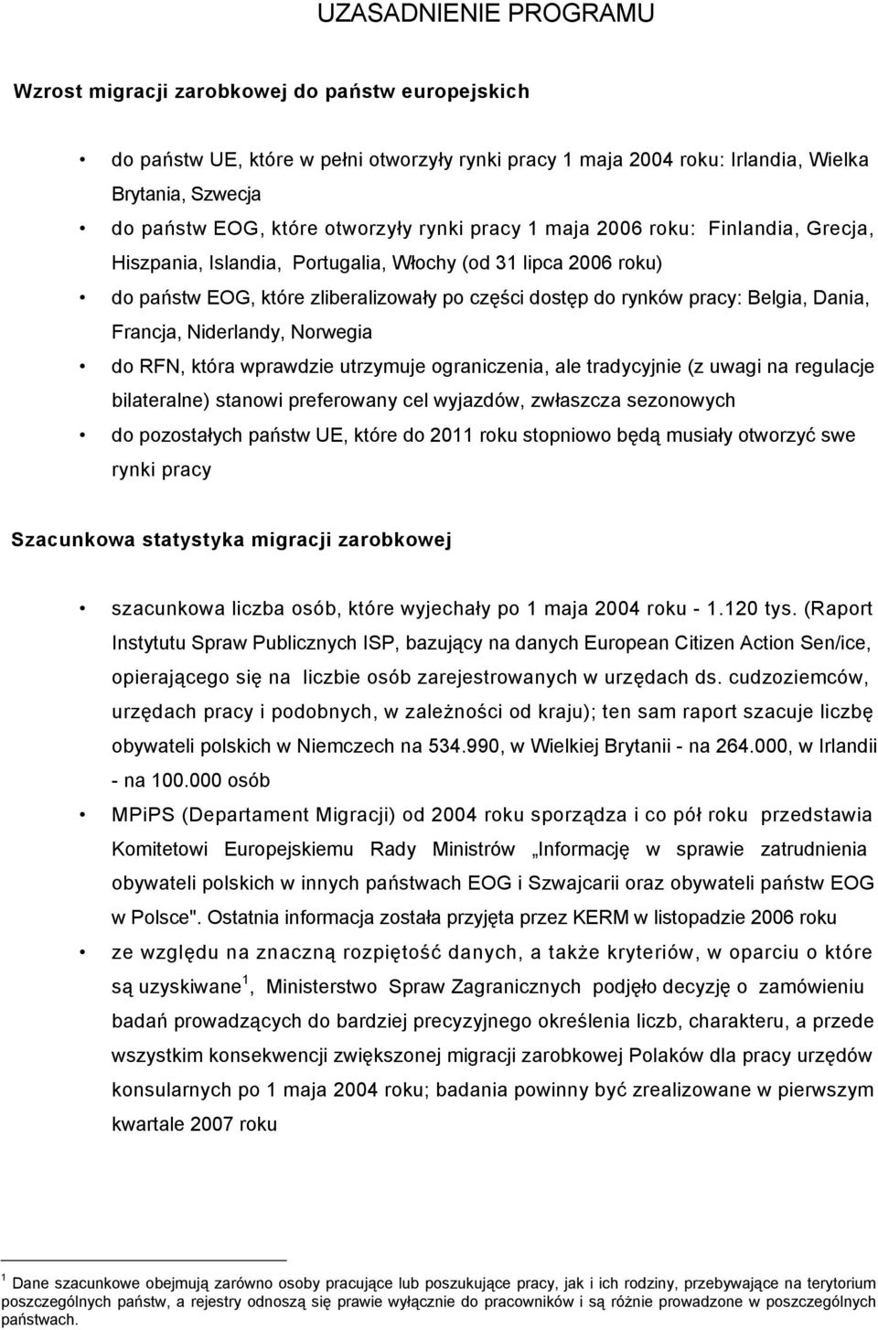 Belgia, Dania, Francja, Niderlandy, Norwegia do RFN, która wprawdzie utrzymuje ograniczenia, ale tradycyjnie (z uwagi na regulacje bilateralne) stanowi preferowany cel wyjazdów, zwłaszcza sezonowych