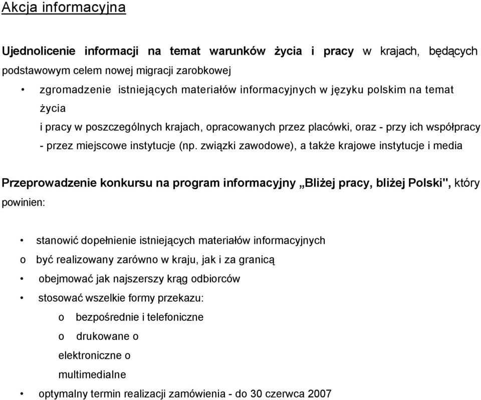 związki zawodowe), a także krajowe instytucje i media Przeprowadzenie konkursu na program informacyjny Bliżej pracy, bliżej Polski", który powinien: stanowić dopełnienie istniejących materiałów