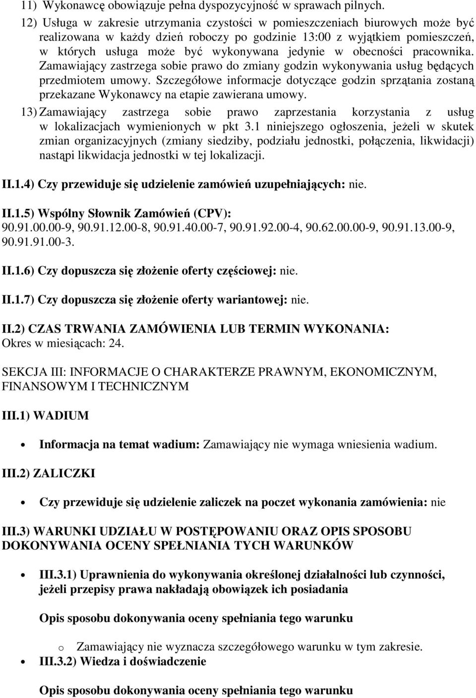 jedynie w obecności pracownika. Zamawiający zastrzega sobie prawo do zmiany godzin wykonywania usług będących przedmiotem umowy.