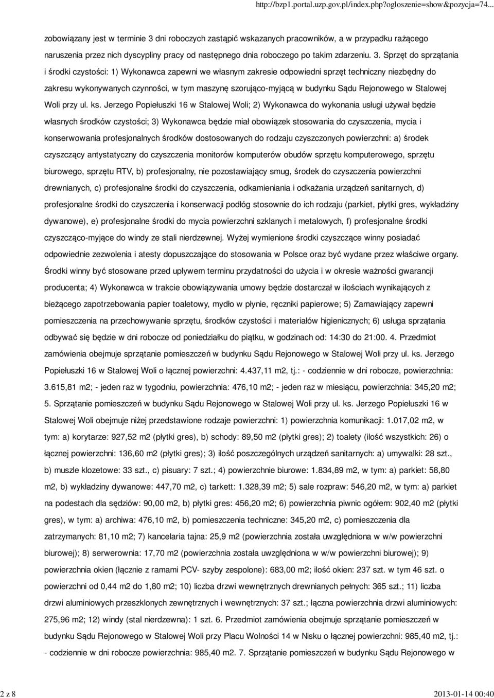 Sprzęt do sprzątania i środki czystości: 1) Wykonawca zapewni we własnym zakresie odpowiedni sprzęt techniczny niezbędny do zakresu wykonywanych czynności, w tym maszynę szorująco-myjącą w budynku
