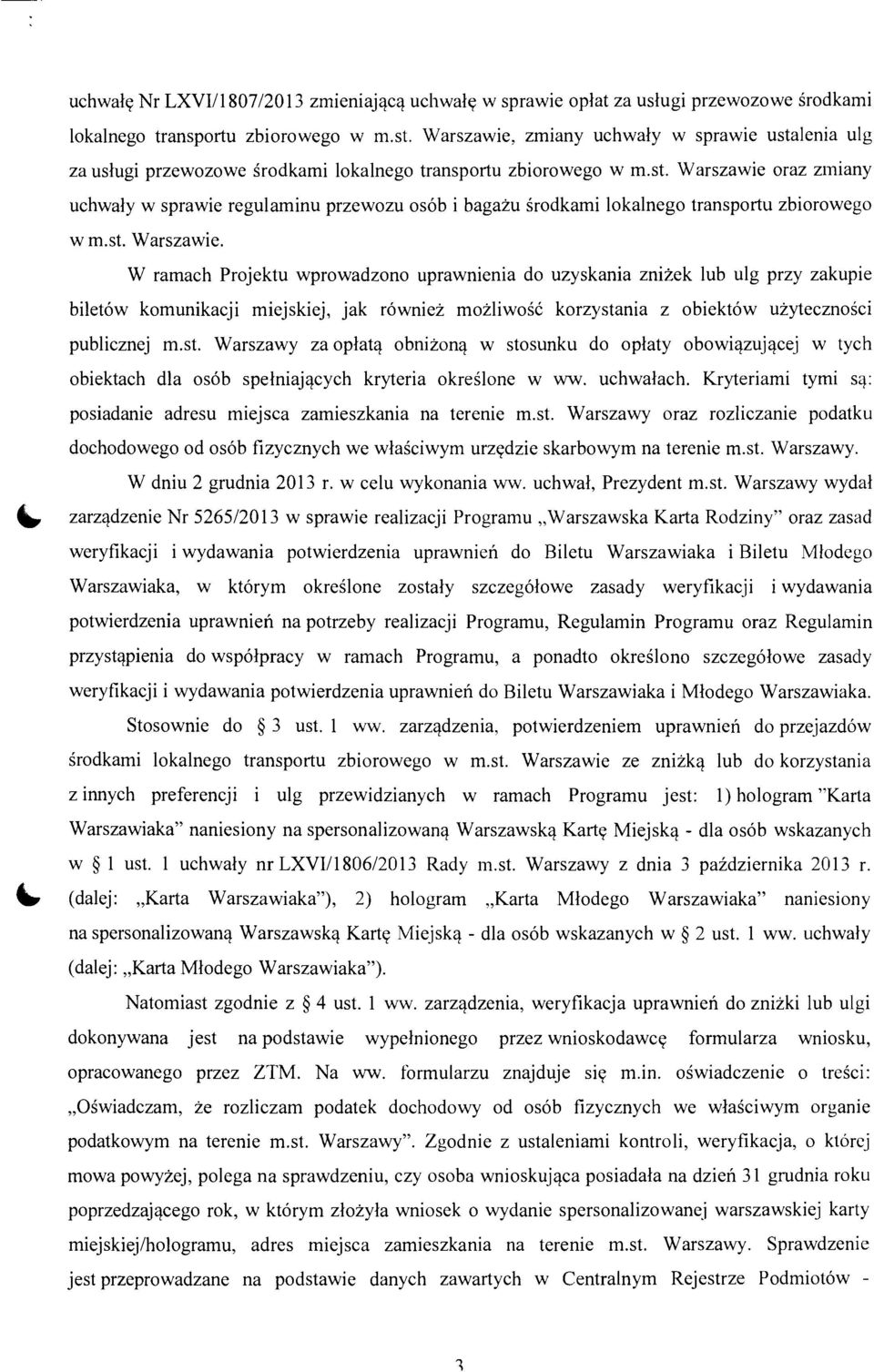 st. Warszawie. W ramach Projektu wprowadzono uprawnienia do uzyskania znizek lub ulg przy zakupie biletow komunikacji miejskiej, jak rowniez mozliwosd korzystania z obiektow uzytecznosci publicznej m.