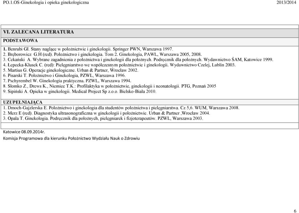 (red): Pielęgniarstwo we współczesnym położnictwie i ginekologii. Wydawnictwo Czelej, Lublin 2003. 5. Martius G. Operacje ginekologiczne. Urban & Partner, Wrocław 2002. 6. Pisarski T.