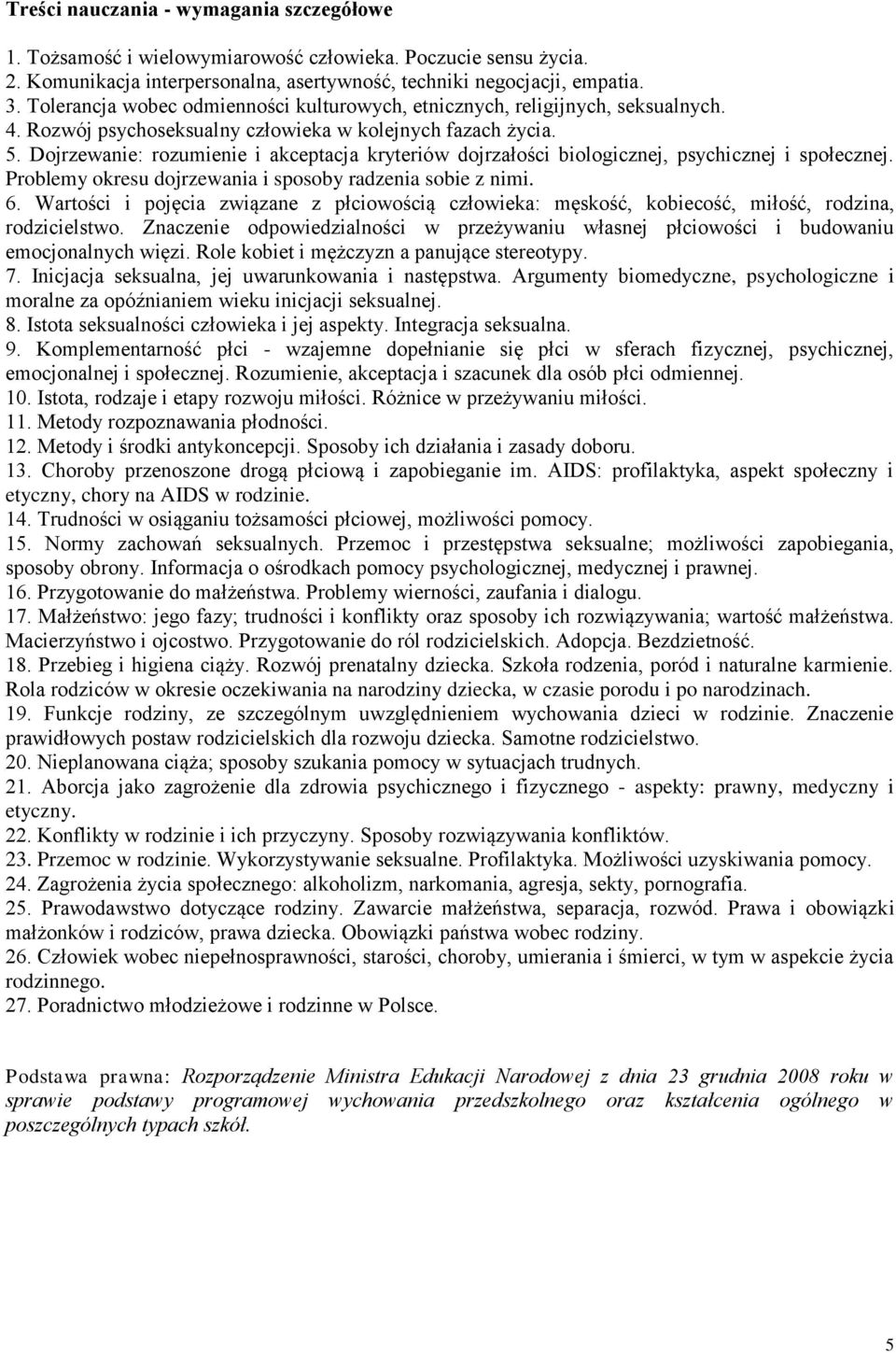 Dojrzewanie: rozumienie i akceptacja kryteriów dojrzałości biologicznej, psychicznej i społecznej. Problemy okresu dojrzewania i sposoby radzenia sobie z nimi. 6.