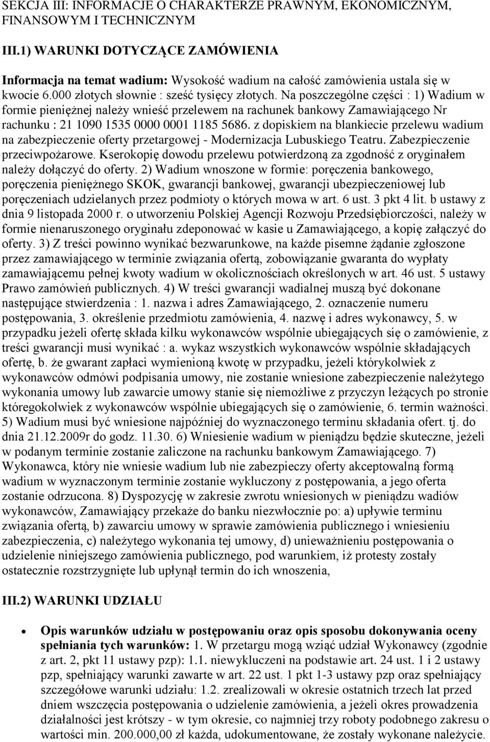 Na poszczególne części : 1) Wadium w formie pieniężnej należy wnieść przelewem na rachunek bankowy Zamawiającego Nr rachunku : 21 1090 1535 0000 0001 1185 5686.