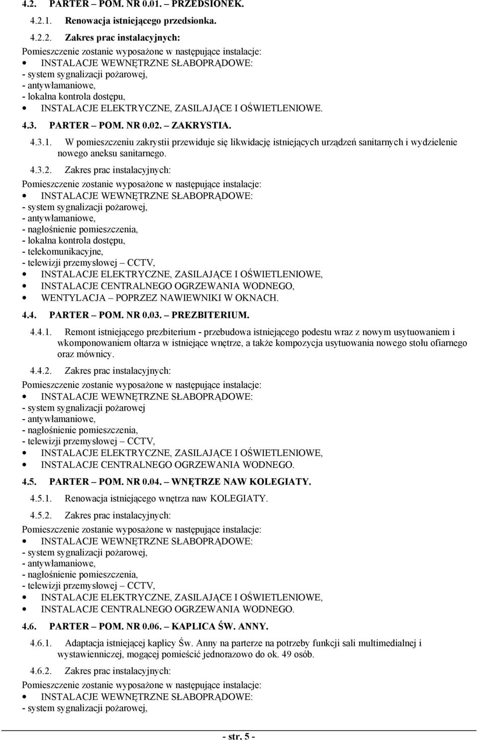 Remont istniejącego prezbiterium - przebudowa istniejącego podestu wraz z nowym usytuowaniem i wkomponowaniem ołtarza w istniejące wnętrze, a także kompozycja usytuowania nowego stołu ofiarnego oraz