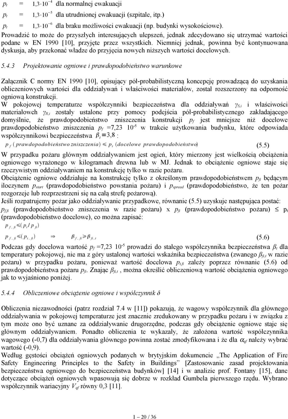 Niemniej jednak, powinna być kontynuowana dyskusja, aby przekonać władze do przyjęcia nowych niższych wartości docelowych. 5.4.
