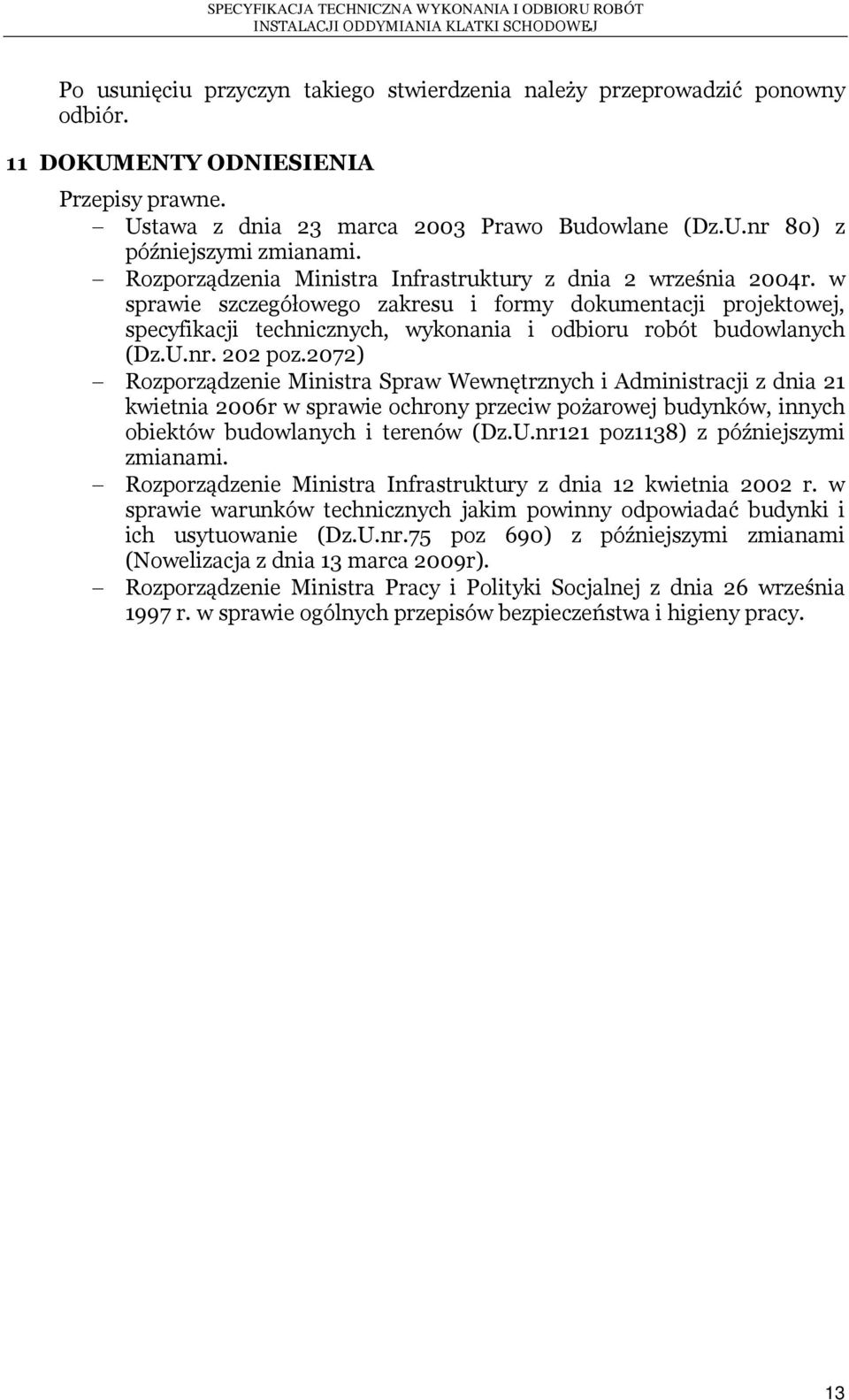 U.nr. 202 poz.2072) Rozporządzenie Ministra Spraw Wewnętrznych i Administracji z dnia 21 kwietnia 2006r w sprawie ochrony przeciw pożarowej budynków, innych obiektów budowlanych i terenów (Dz.U.nr121 poz1138) z późniejszymi zmianami.