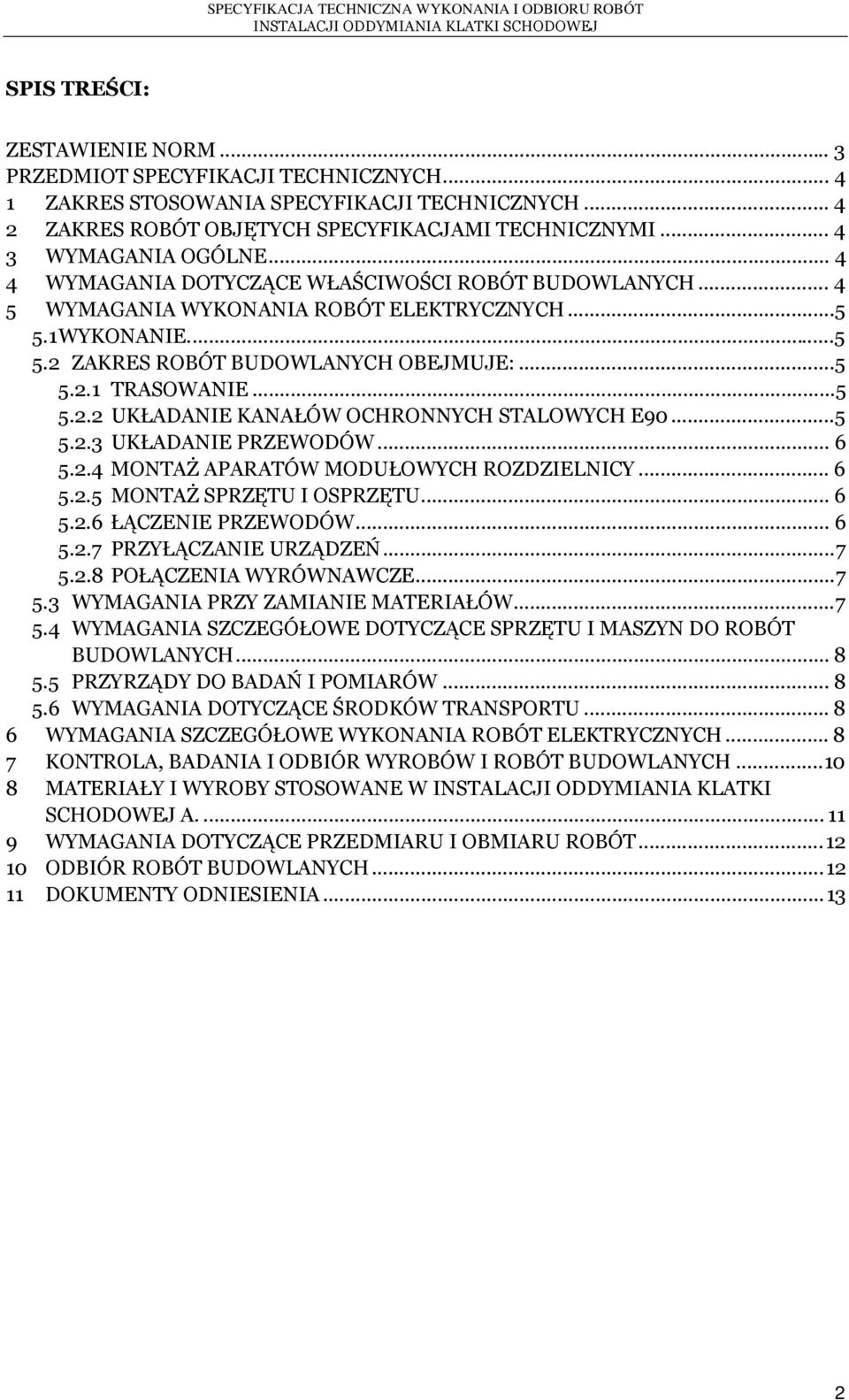 .. 5 5.2.2 UKŁADANIE KANAŁÓW OCHRONNYCH STALOWYCH E90... 5 5.2.3 UKŁADANIE PRZEWODÓW... 6 5.2.4 MONTAŻ APARATÓW MODUŁOWYCH ROZDZIELNICY... 6 5.2.5 MONTAŻ SPRZĘTU I OSPRZĘTU... 6 5.2.6 ŁĄCZENIE PRZEWODÓW.