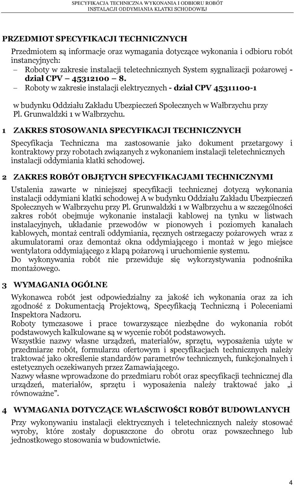 1 ZAKRES STOSOWANIA SPECYFIKACJI TECHNICZNYCH Specyfikacja Techniczna ma zastosowanie jako dokument przetargowy i kontraktowy przy robotach związanych z wykonaniem instalacji teletechnicznych